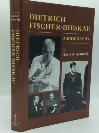 Item #204417 DIETRICH FISCHER-DIESKAU: A Biography. Hans A. Neunzig