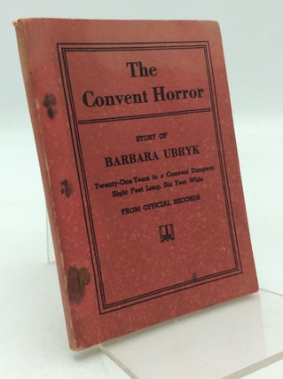 Item #204655 THE CONVENT HORROR: Story of Barbara Ubryk - Twenty-One Years in a Convent Dungeon,...