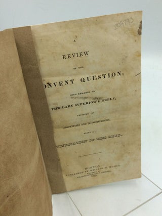A REVIEW OF THE CONVENT QUESTION; With Remarks on The Lady Superior's Reply, Exposing Its Absurdities and Inconsistencies, Being A Vindication of Miss Reed.