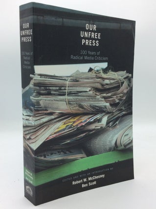 Item #205503 OUR UNFREE PRESS: 100 Years of Radical Media Criticism. Robert W. McChesney, Ben Scott
