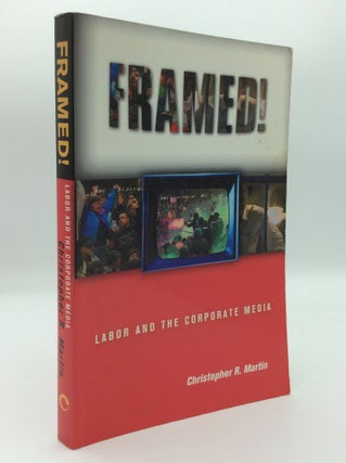 Item #205511 FRAMED! Labor and the Corporate Media. Christopher R. Martin