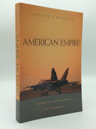 Item #205520 AMERICAN EMPIRE: The Realities and Consequences of U.S. Diplomacy. Andrew J. Bacevich