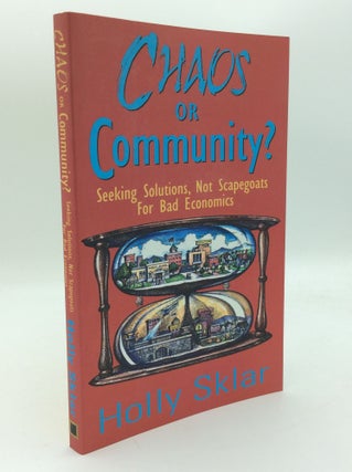 Item #205572 CHAOS OR COMMUNITY?: Seeking Solutions, Not Scapegoats For Bad Economics. Holly Sklar