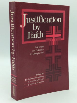 Item #205632 JUSTIFICATION BY FAITH: Lutherans and Catholics in Dialogue VII. T. Austin Murphy H....