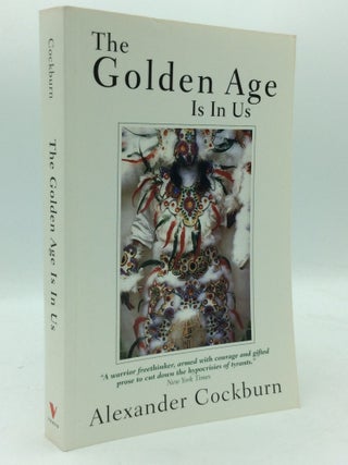 Item #205638 THE GOLDEN AGE IS IN US: Journeys & Encounters 1987-1994. Alexander Cockburn