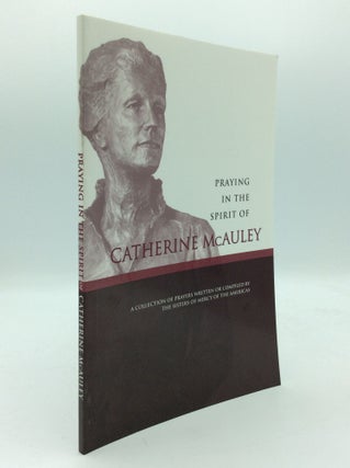Item #205657 PRAYING IN THE SPIRIT OF CATHERINE MCAULEY: A Collection of Prayers Written or...