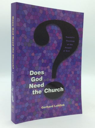 Item #205980 DOES GOD NEED THE CHURCH? Toward a Theology of the People of God. Gerhard Lohfink