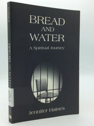 Item #206005 BREAD AND WATER: A Spiritual Journey. Jennifer Haines