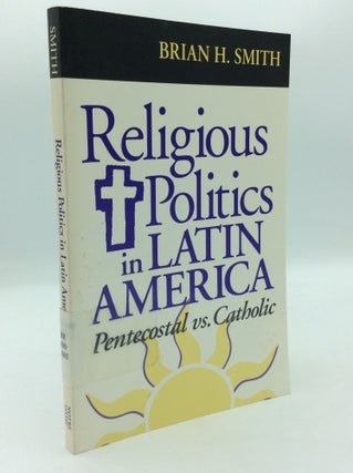 Item #206902 RELIGIOUS POLITICS IN LATIN AMERICA, PENTECOSTAL VS. CATHOLIC. Brian H. Smith