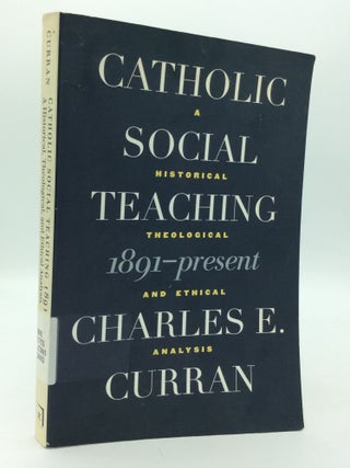 Item #207589 CATHOLIC SOCIAL TEACHING 1891-Present: A Historical, Theological, and Ethical...