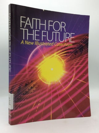 Item #207997 FAITH FOR THE FUTURE: An Illustrated Catechism of Catholic Belief in Words and Pictures