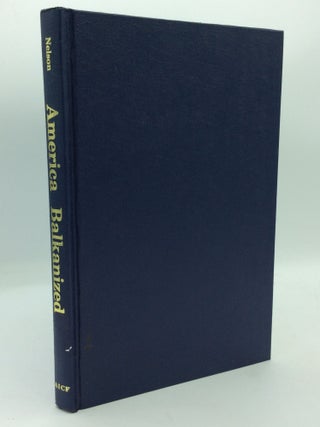 Item #208128 AMERICA BALKANIZED: Immigration's Challenge to Government. Brent A. Nelson