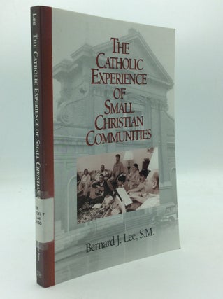 Item #208336 THE CATHOLIC EXPERIENCE OF SMALL CHRISTIAN COMMUNITIES. S. M. Bernard J. Lee,...