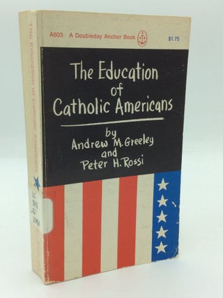 Item #208535 THE EDUCATION OF CATHOLIC AMERICANS. Andrew M. Greeley, Peter H. Rossi