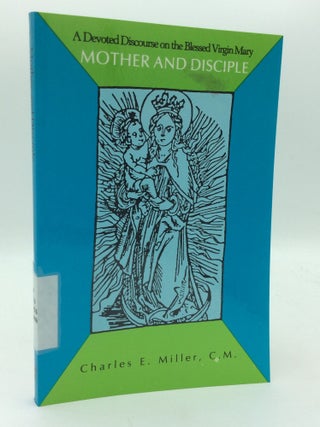 Item #208607 MOTHER AND DISCIPLE: A Devoted Discourse on the Blessed Virgin Mary. Charles E....