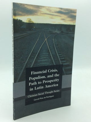Item #208653 FINANCIAL CRISIS, POPULISM, AND THE PATH TO PROSPERITY IN LATIN AMERICA. Carroll...