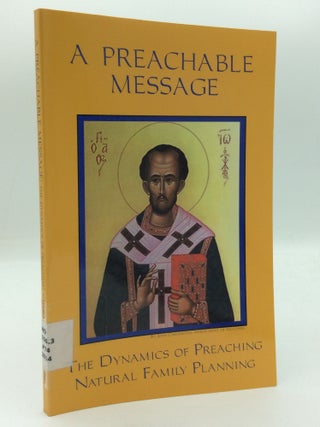 Item #208704 A PREACHABLE MESSAGE: The Dynamics of Preaching Natural Family Planning