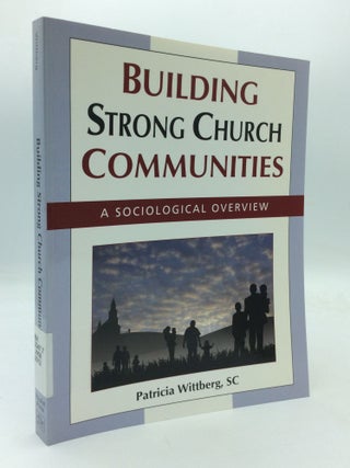 Item #208791 BUILDING STRONG CHURCH COMMUNITIES: A Sociological Overview. SC Patricia Wittberg