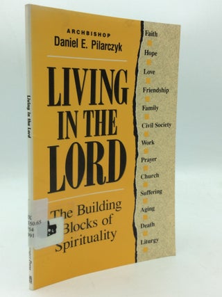 Item #208921 LIVING IN THE LORD: The Building Blocks of Spirituality. Archbishop Daniel E. Pilarczyk