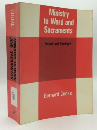 Item #209067 MINISTRY TO WORD AND SACRAMENTS: History and Theology. Bernard Cooke