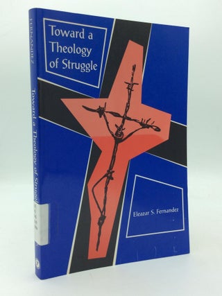 Item #209852 TOWARD A THEOLOGY OF STRUGGLE. Eleazar S. Fernandez