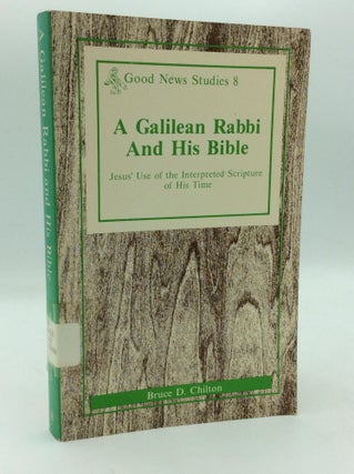 Item #210195 A GALILEAN RABBI AND HIS BIBLE: Jesus' Use of the Interpreted Scripture of His Time....