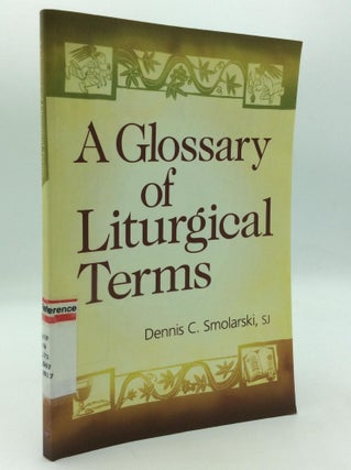 Item #210234 A GLOSSARY OF LITURGICAL TERMS. S. J. Dennis C. Smolarski, Joseph DeGrocco