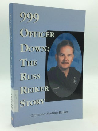 Item #210433 999 OFFICER DOWN! The Russ Reiker Story. Catherine Marfino-Reiker