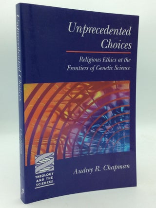 Item #210716 UNPRECEDENTED CHOICES: Religious Ethics at the Frontiers of Genetic Science. Audrey...