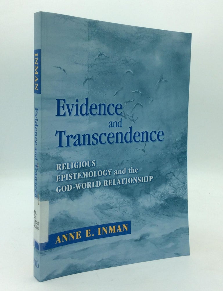 Item #210815 EVIDENCE AND TRANSCENDENCE: Religious Epistemology and the God-World Relationship. Anne E. Inman.