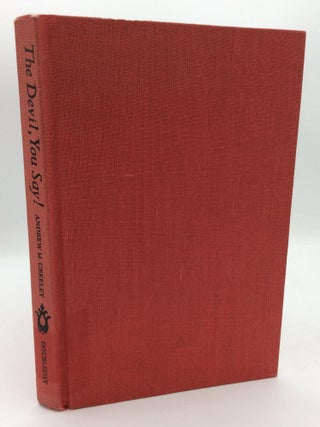 Item #210999 THE DEVIL, YOU SAY! Man and His Personal Devils and Angels. Andrew M. Greeley
