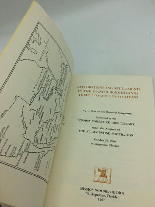 EXPLORATIONS AND SETTLEMENTS IN THE SPANISH BORDERLANDS: Their Religious Motivations - Papers Read at the Historical Symposium Sponsored by the Mission Nombre de Dios Library Under the Auspices of the St. Augustine Foundation October 29, 1966, St. Augustine, Florida