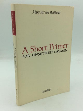 Item #212303 A SHORT PRIMER FOR UNSETTLED LAYMEN. Hans Urs von Balthasar