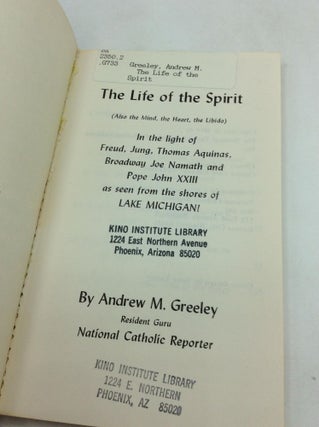 THE LIFE OF THE SPIRIT (Also the Mind, the Heart, the Libido) In Light of Freud, Jung, Thomas Aquinas, Broadway Joe Namath and Pope John XXIII As Seen from the Shores of Lake Michigan