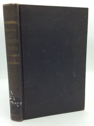 Item #212588 THE FIRE OF FRANCIS XAVIER: The Story of an Apostle. S. J Arthur R. McGratty
