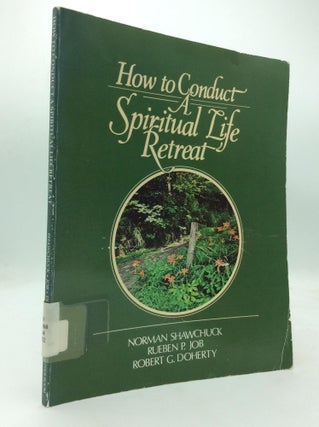 Item #213120 HOW TO CONDUCT A SPIRITUAL LIFE RETREAT. Rueben P. Job Norman Shawchuck, Robert G....