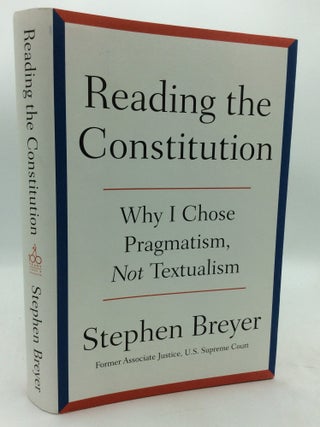 Item #214267 READING THE CONSTITUTION: Why I Chose Pragmatism, Not Textualism. Stephen Breyer