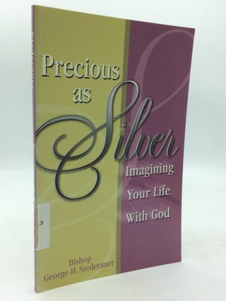 Item #214413 PRECIOUS AS SILVER: Imagining Your Life with God. Bishop George H. Niederauer