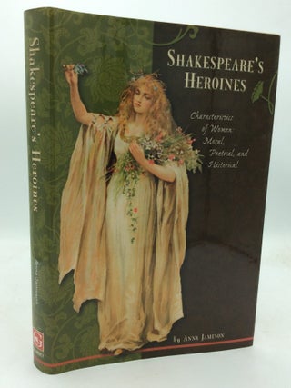 Item #214823 SHAKESPEARE'S HEROINES: Characteristics of Women Moral Poetical and Historical. Anna...