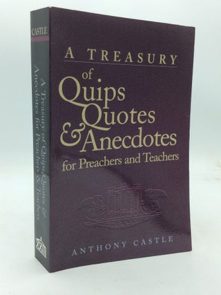 Item #215231 A TREASURY OF QUIPS QUOTES & ANECDOTES for Preachers and Teachers. Anthony Castle
