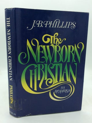 Item #215449 THE NEWBORN CHRISTIAN: 114 Readings. J B. Phillips