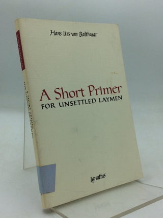 Item #215508 A SHORT PRIMER FOR UNSETTLED LAYMEN. Hans Urs von Balthasar