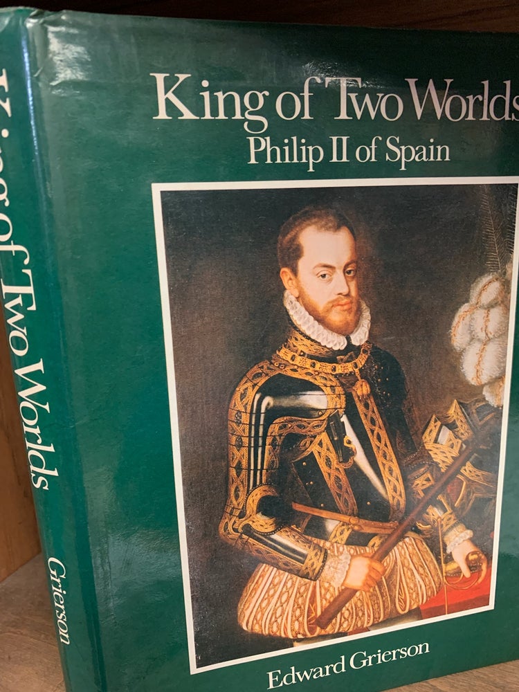 Item #22621 KING OF TWO WORLDS: Philip II of Spain. Edward Grierson.