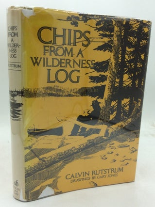 Item #300005 CHIPS FROM A WILDERNESS LOG. Calvin Rutstrum