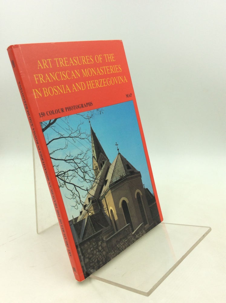 Item #300066 ART TREASURES OF THE FRANCISCAN MONATERIES IN BOSNIA AND HERZEGOVINA. Marko Karamatic, Andrija Nikic.