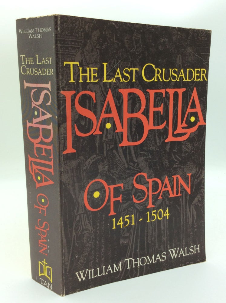 Item #300135 ISABELLA OF SPAIN: The Last Crusader. William Thomas Walsh.