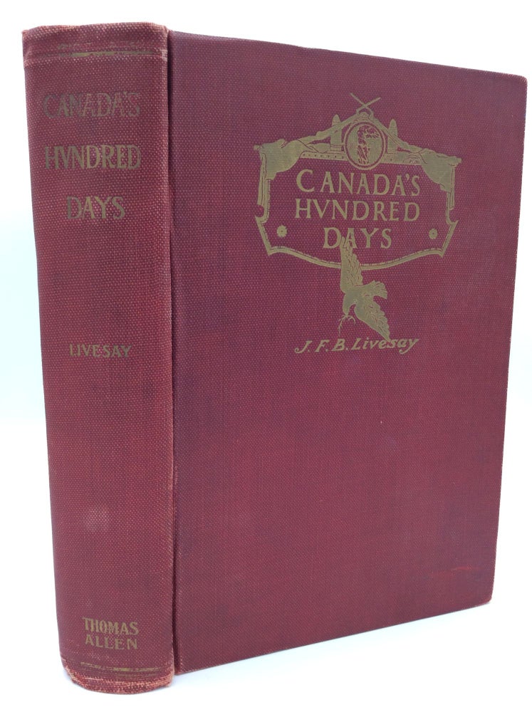 Item #300150 CANADA'S HUNDRED DAYS: With the Canadian Corps from Amiens to Mons, Aug 8-Nov. 11, 1918. J F. B. Livesay.