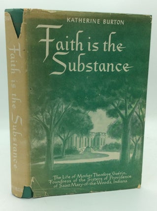 Item #300171 FAITH IS THE SUBSTANCE: The Life of Mother Theodore Guerin. Katherine Burton