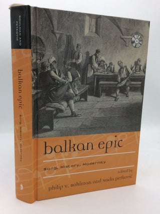 Item #300201 BALKAN EPIC: Song, History, Modernity. Philip Bohlman, Nada Petkovic