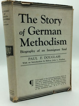 Item #300384 THE STORY OF GERMAN METHODISM: Biography of an Immigrant Soul. Paul F. Douglass